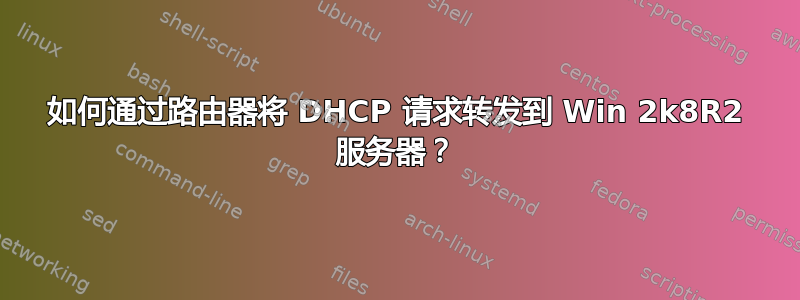 如何通过路由器将 DHCP 请求转发到 Win 2k8R2 服务器？