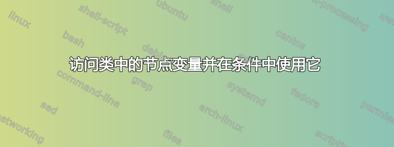 访问类中的节点变量并在条件中使用它