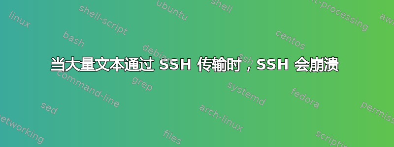 当大量文本通过 SSH 传输时，SSH 会崩溃