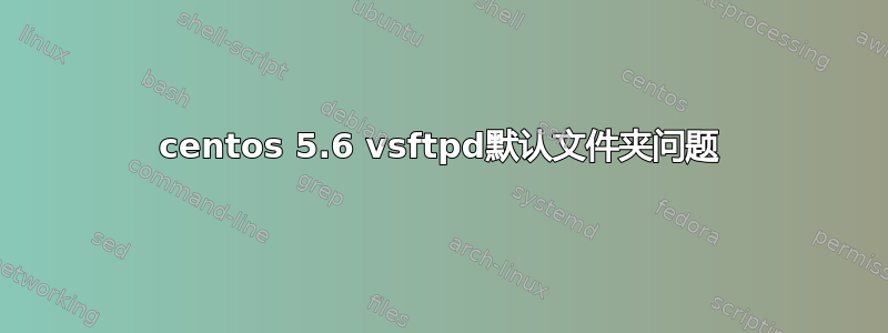 centos 5.6 vsftpd默认文件夹问题