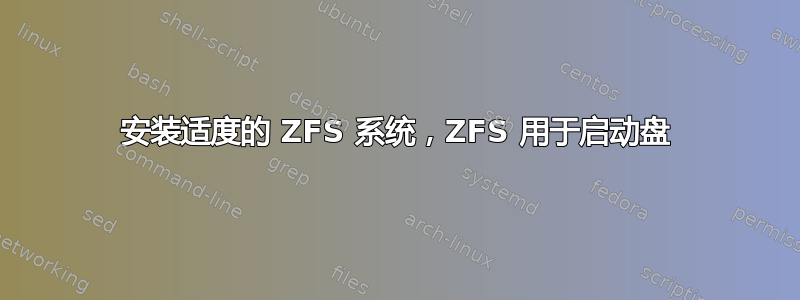 安装适度的 ZFS 系统，ZFS 用于启动盘