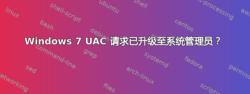 Windows 7 UAC 请求已升级至系统管理员？