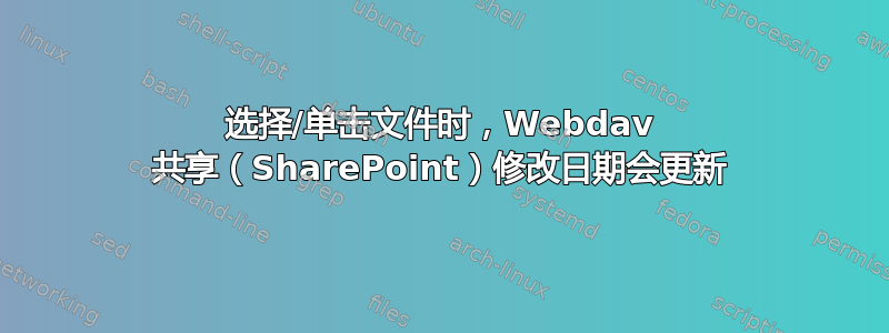 选择/单击文件时，Webdav 共享（SharePoint）修改日期会更新