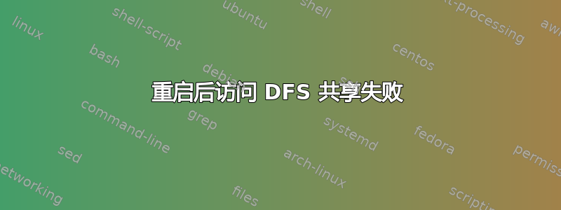 重启后访问 DFS 共享失败