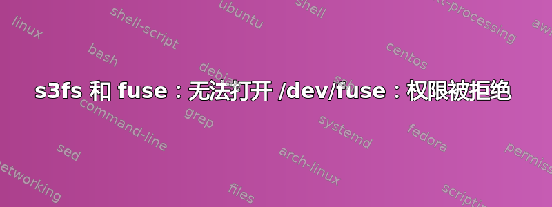 s3fs 和 fuse：无法打开 /dev/fuse：权限被拒绝