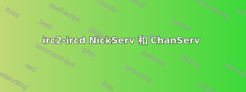 irc2-ircd NickServ 和 ChanServ