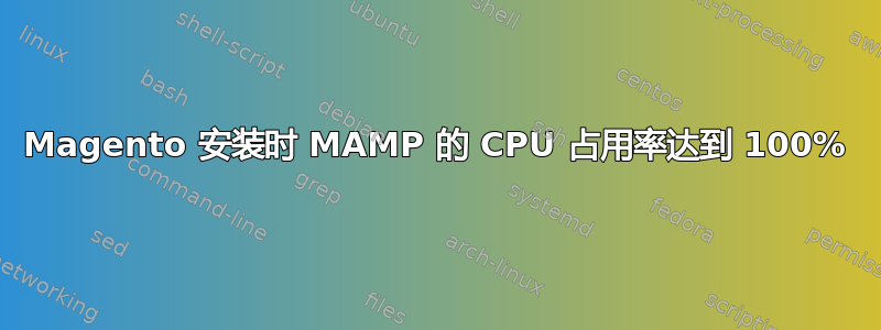 Magento 安装时 MAMP 的 CPU 占用率达到 100%