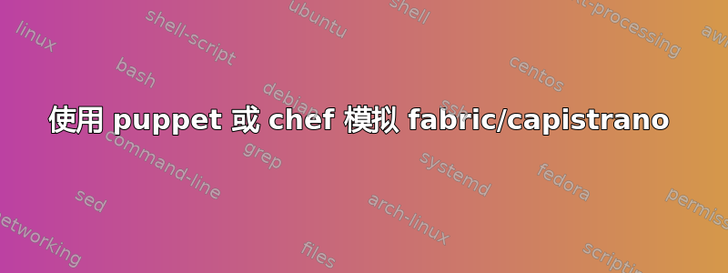 使用 puppet 或 chef 模拟 fabric/capistrano