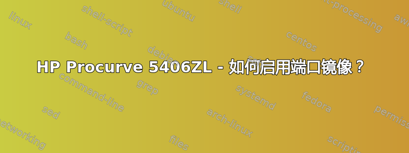 HP Procurve 5406ZL - 如何启用端口镜像？