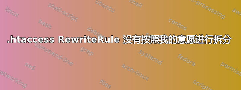 .htaccess RewriteRule 没有按照我的意愿进行拆分