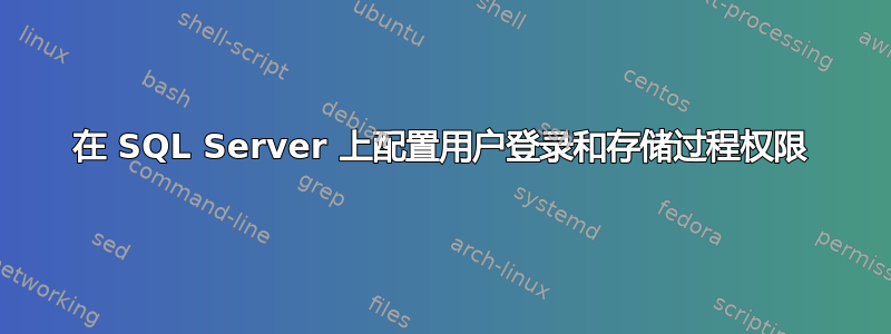 在 SQL Server 上配置用户登录和存储过程权限