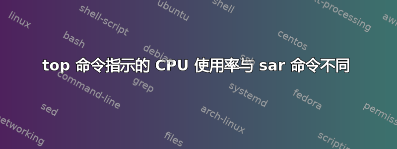 top 命令指示的 CPU 使用率与 sar 命令不同