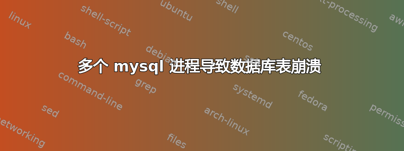 多个 mysql 进程导致数据库表崩溃