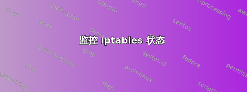 监控 iptables 状态