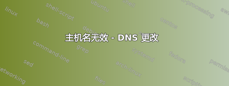 主机名无效 - DNS 更改 