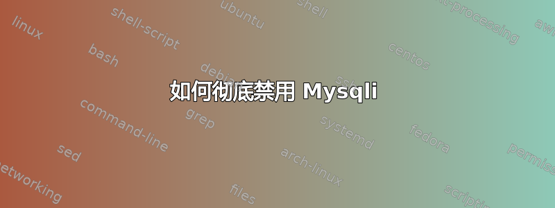 如何彻底禁用 Mysqli