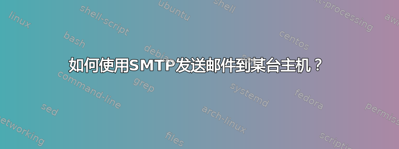 如何使用SMTP发送邮件到某台主机？