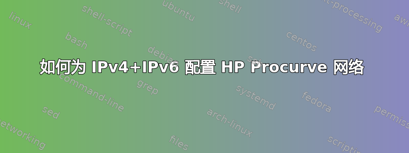 如何为 IPv4+IPv6 配置 HP Procurve 网络