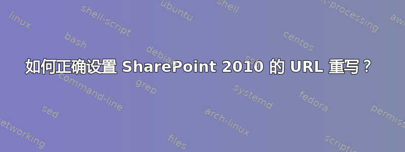 如何正确设置 SharePoint 2010 的 URL 重写？