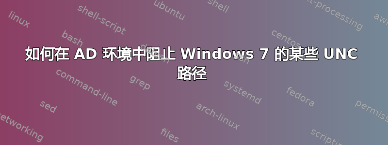 如何在 AD 环境中阻止 Windows 7 的某些 UNC 路径