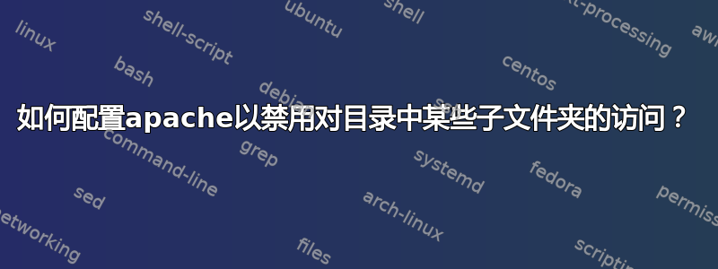 如何配置apache以禁用对目录中某些子文件夹的访问？