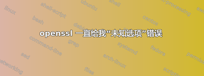 openssl 一直给我“未知选项”错误