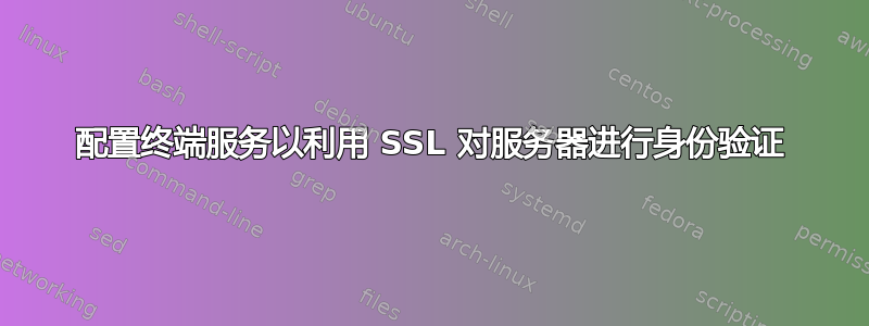 配置终端服务以利用 SSL 对服务器进行身份验证