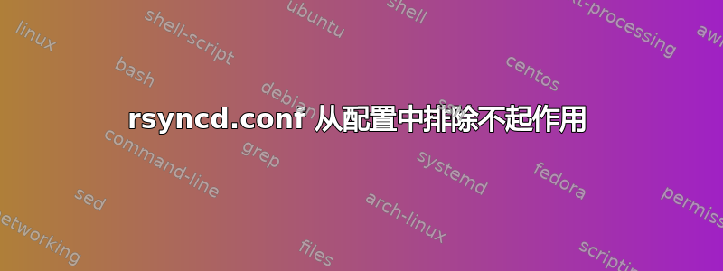 rsyncd.conf 从配置中排除不起作用