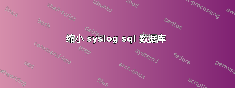 缩小 syslog sql 数据库