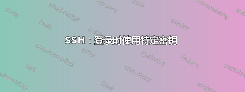 SSH：登录时使用特定密钥