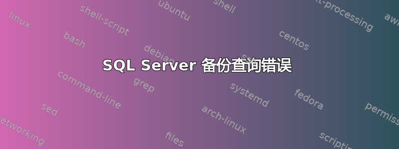 SQL Server 备份查询错误