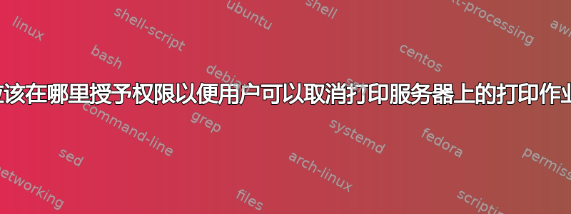 我应该在哪里授予权限以便用户可以取消打印服务器上的打印作业？