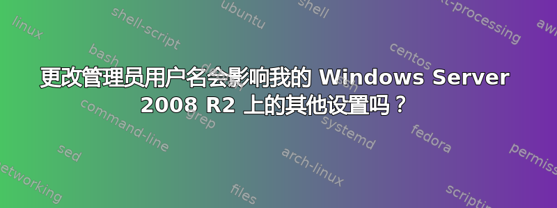 更改管理员用户名会影响我的 Windows Server 2008 R2 上的其他设置吗？