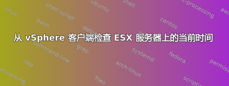 从 vSphere 客户端检查 ESX 服务器上的当前时间