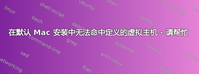 在默认 Mac 安装中无法命中定义的虚拟主机 - 请帮忙