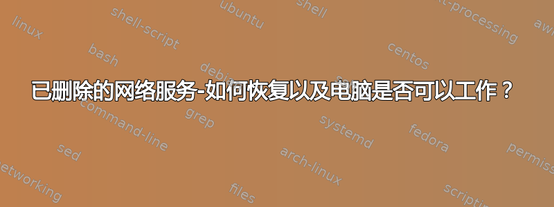 已删除的网络服务-如何恢复以及电脑是否可以工作？