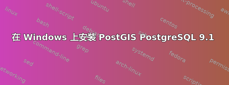 在 Windows 上安装 PostGIS PostgreSQL 9.1