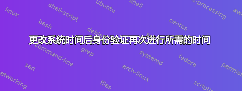 更改系统时间后身份验证再次进行所需的时间