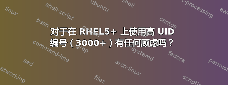 对于在 RHEL5+ 上使用高 UID 编号（3000+）有任何顾虑吗？