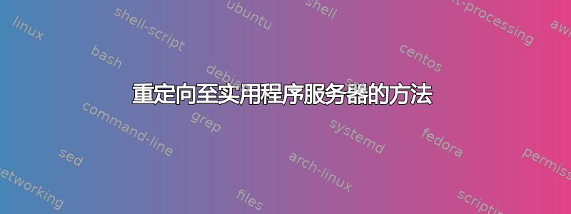 重定向至实用程序服务器的方法