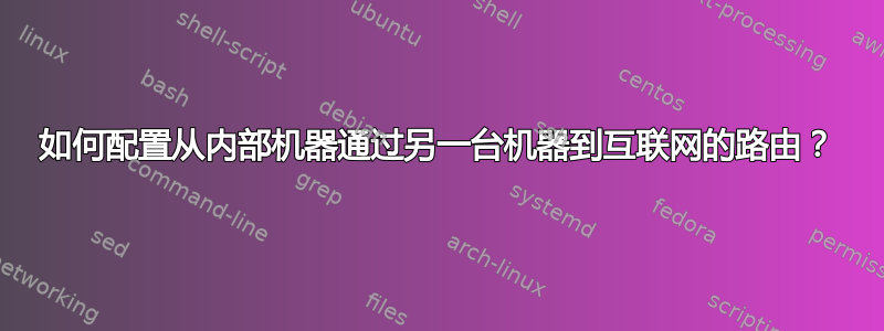 如何配置从内部机器通过另一台机器到互联网的路由？