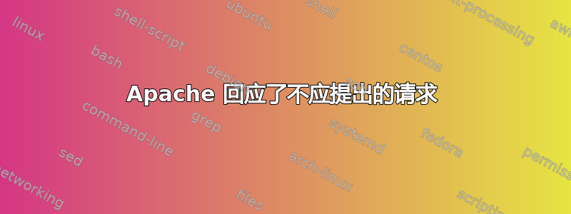 Apache 回应了不应提出的请求