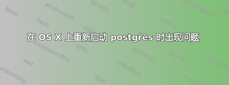 在 OS X 上重新启动 postgres 时出现问题