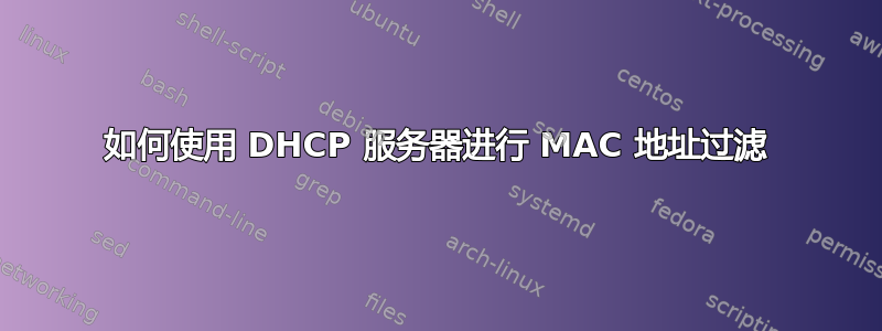 如何使用 DHCP 服务器进行 MAC 地址过滤