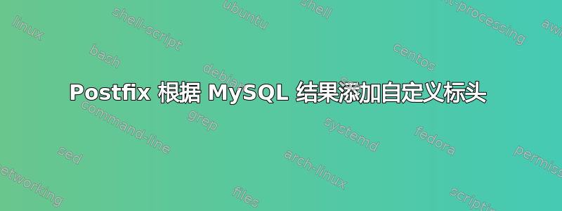 Postfix 根据 MySQL 结果添加自定义标头