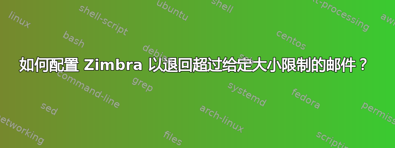 如何配置 Zimbra 以退回超过给定大小限制的邮件？