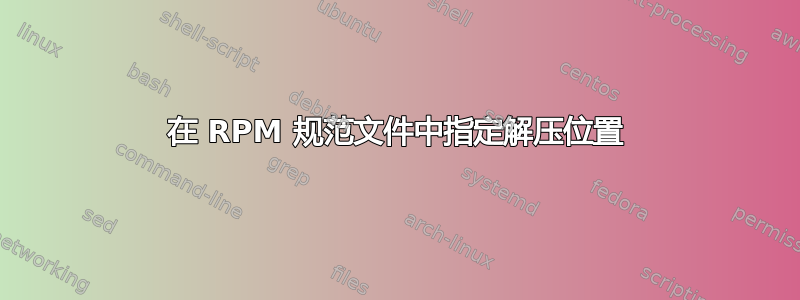 在 RPM 规范文件中指定解压位置