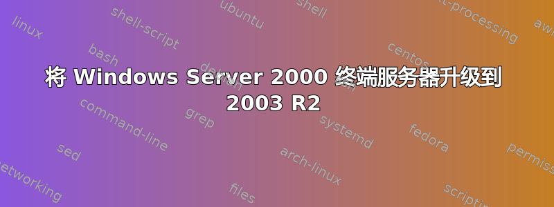 将 Windows Server 2000 终端服务器升级到 2003 R2