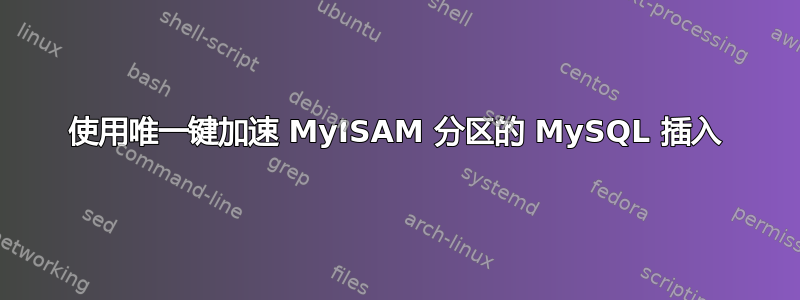 使用唯一键加速 MyISAM 分区的 MySQL 插入