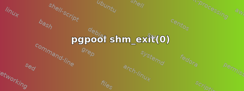 pgpool shm_exit(0)